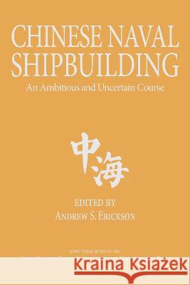 Chinese Naval Shipbuilding: An Ambitious and Uncertain Course Andrew S. Erickson   9781682479001 Naval Institute Press