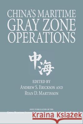 China\'s Maritime Gray Zone Operations Andrew S. Erickson Ryan David Martinson 9781682479018 US Naval Institute Press