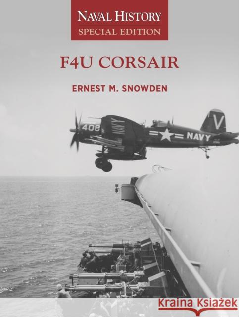 F4U Corsair: Naval History Special Edition Ernest M. Snowden 9781682479834 US Naval Institute Press