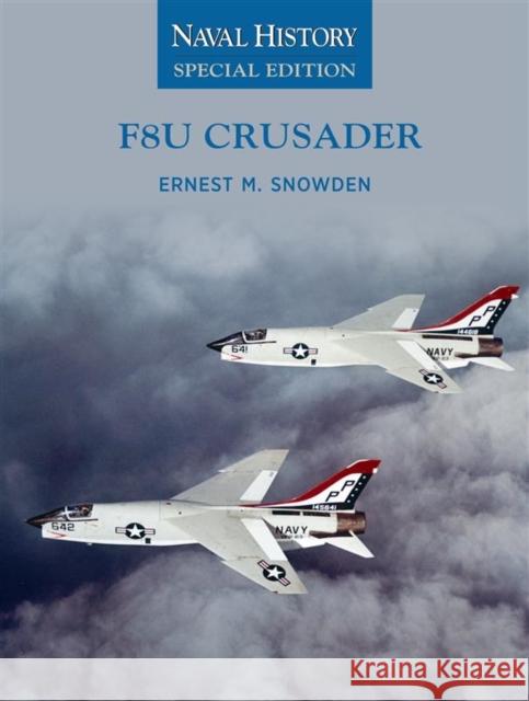 F8U Crusader: Naval History Special Editions Ernest M Snowden 9781682479902 Naval Institute Press