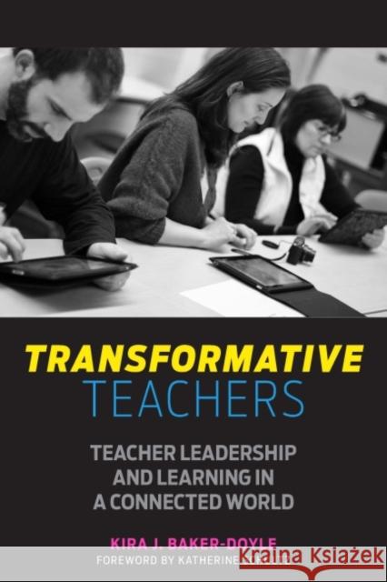 Transformative Teachers: Teacher Leadership and Learning in a Connected World Kira J. Baker-Doyle Katherine Schultz 9781682530320