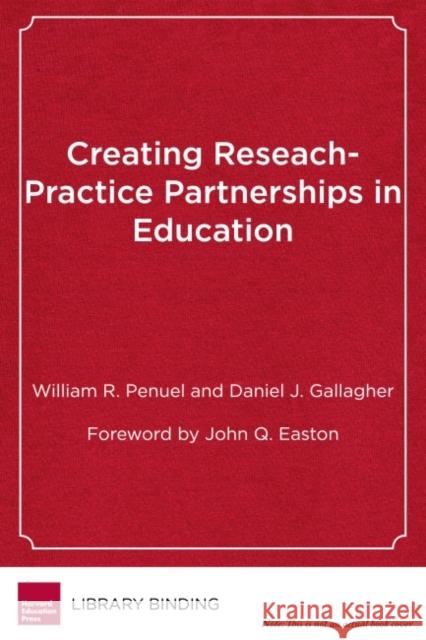 Creating Research-Practice Partnerships in Education William R. Penuel Daniel J. Gallagher 9781682530481