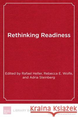 Rethinking Readiness: Deeper Learning for College, Work, and Life Rafael Heller Rebecca E. Wolfe Adria Steinberg 9781682530535
