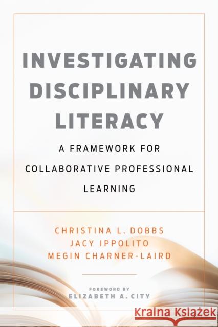 Investigating Disciplinary Literacy: A Framework for Collaborative Professional Learning Christina L. Dobbs Jacy Ippolito Megin Charner-Laird 9781682530689 Harvard Education PR