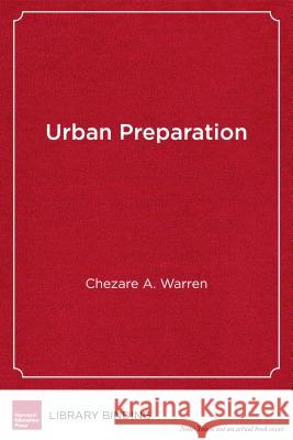 Urban Preparation: Young Black Men Moving from Chicago's South Side to Success in Higher Education Chezare A. Warren James Earl Davis H. Richard Milner 9781682530788