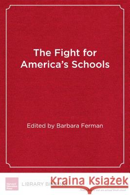 The Fight for America's Schools: Grassroots Organizing in Education Barbara Ferman 9781682530962 Harvard Education PR