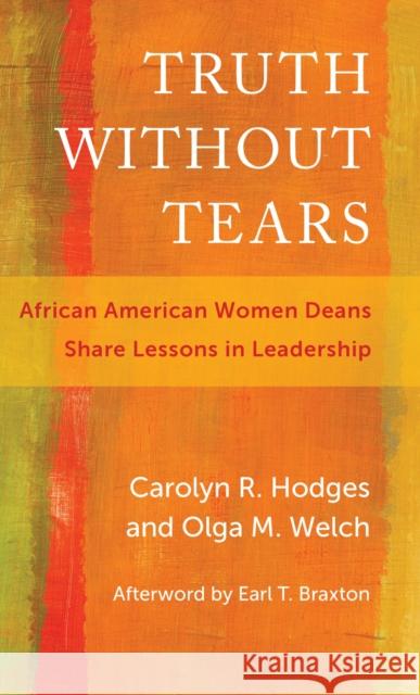 Truth Without Tears: African American Women Deans Share Lessons in Leadership Olga M. Welch Carolyn R. Hodges Olga M. Welch 9781682531723 Harvard Education PR