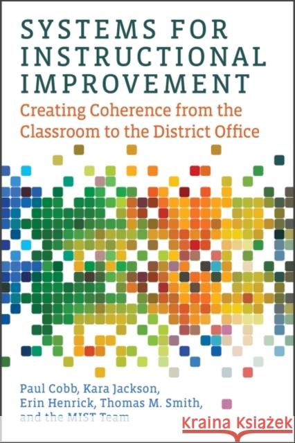 Systems for Instructional Improvement: Creating Coherence from the Classroom to the District Office Paul Cobb Kara Jackson Erin Henrick 9781682531778 Harvard Education PR