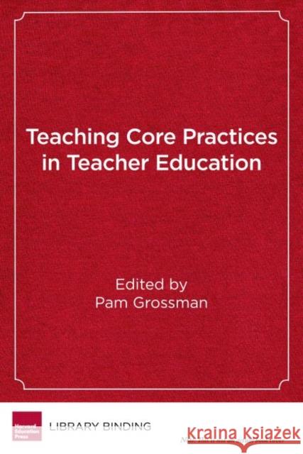 Teaching Core Practices in Teacher Education Pam Grossman 9781682531884 Harvard Education PR