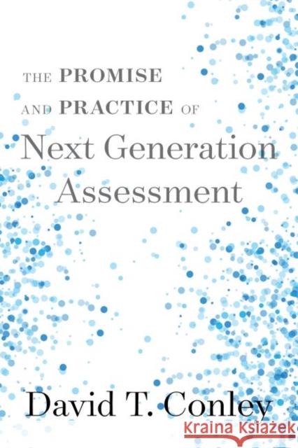 The Promise and Practice of Next Generation Assessment David T. Conley 9781682531976 Harvard Education PR