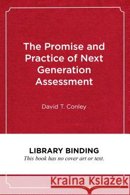 The Promise and Practice of Next Generation Assessment David T. Conley 9781682531983 Harvard Education PR