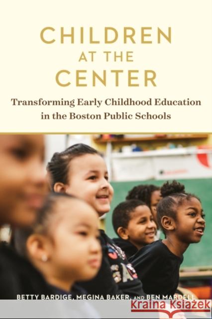 Children at the Center: Transforming Early Childhood Education in the Boston Public Schools Boston Public Schools                    Betty Lynn Segal Bardige Megina Baker 9781682532027