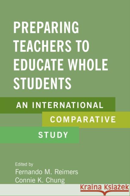 Preparing Teachers to Educate Whole Students: An International Comparative Study Fernando M. Reimers Connie K. Chung 9781682532379 Harvard Education PR
