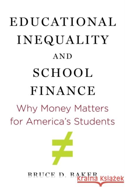 Educational Inequality and School Finance: Why Money Matters for America's Students Bruce D. Baker 9781682532423 Harvard Education PR