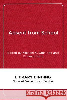 Absent from School: Understanding and Addressing Absenteeism Michael A. Gottfried Ethan L. Hutt Elaine Allensworth 9781682532782