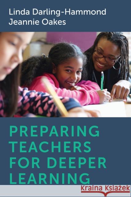 Preparing Teachers for Deeper Learning Linda Darling-Hammond Jeannie Oakes 9781682532928 Harvard Education PR