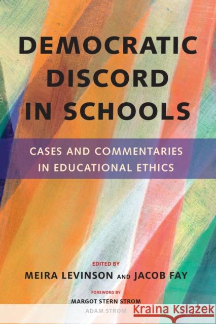 Democratic Discord in Schools: Cases and Commentaries in Educational Ethics Meira Levinson Jacob Fay 9781682533024