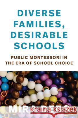 Diverse Families, Desirable Schools: Public Montessori in the Era of School Choice Mira Debs 9781682533079 Harvard Education PR