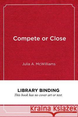 Compete or Close: Traditional Neighborhood Schools Under Pressure Julia A. McWilliams Maia Cucchiara 9781682533130 Harvard Education PR