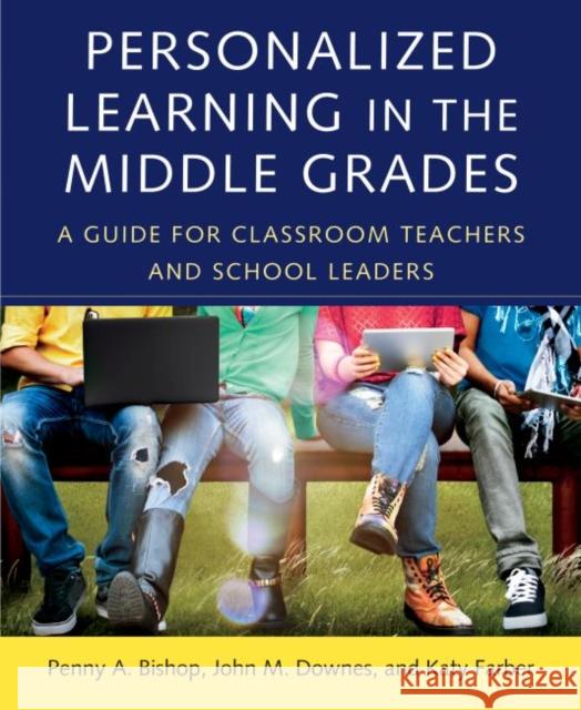 Personalized Learning in the Middle Grades: A Guide for Classroom Teachers and School Leaders Penny a. Bishop John M. Downes Katy Farber 9781682533178 Harvard Education PR