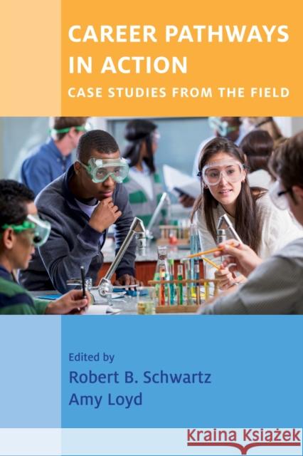 Career Pathways in Action: Case Studies from the Field Robert B. Schwartz Amy Loyd Robert B. Schwartz 9781682533796 Harvard Education PR
