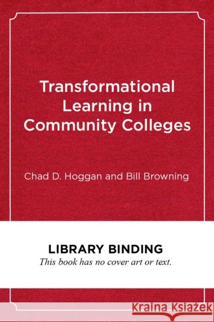 Transformational Learning in Community Colleges: Charting a Course for Academic and Personal Success Chad D. Hoggan Bill Browning Robert G. Templin 9781682534052