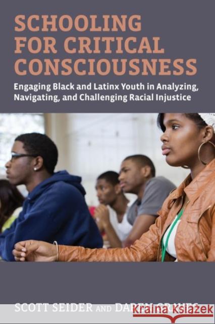 Schooling for Critical Consciousness: Engaging Black and Latinx Youth in Analyzing, Navigating, and Challenging Racial Injustice Scott Seider Daren Graves 9781682534298