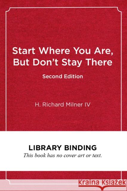Start Where You Are, But Don't Stay There, Second Edition: Understanding Diversity, Opportunity Gaps, and Teaching in Today's Classrooms Milner, H. Richard 9781682534403 Harvard Education PR
