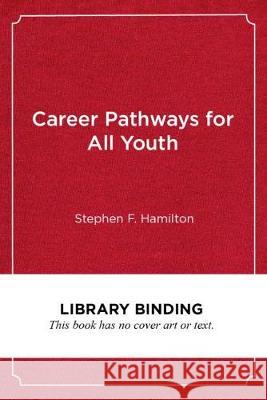 Career Pathways for All Youth: Lessons from the School-To-Work Movement Stephen F. Hamilton Robert B. Schwartz 9781682534458