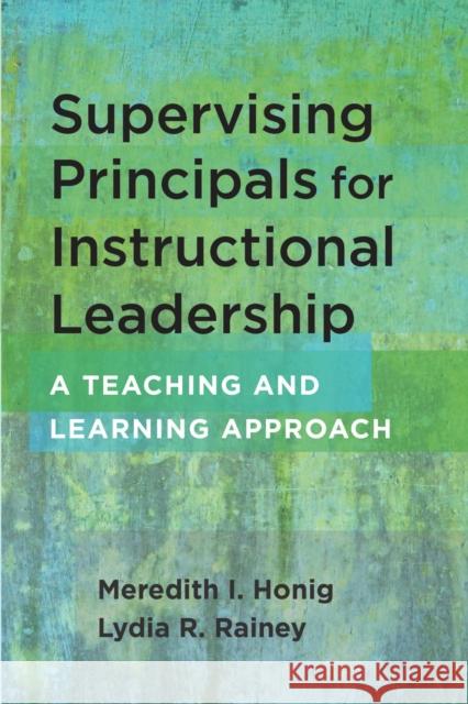 Supervising Principals for Instructional Leadership: A Teaching and Learning Approach Meredith I. Honig Lydia R. Rainey 9781682534649 Harvard Education PR