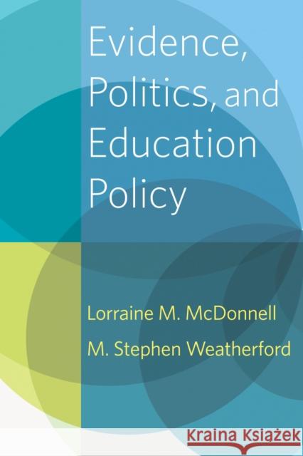 Evidence, Politics, and Education Policy M. Stephen Weatherford 9781682535165 Harvard Educational Publishing Group