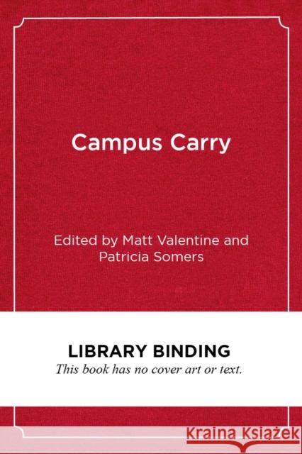 Campus Carry: Confronting a Loaded Issue in Higher Education Patricia Somers Matt Valentine E. Gordon Gee 9781682535516 Harvard Education PR