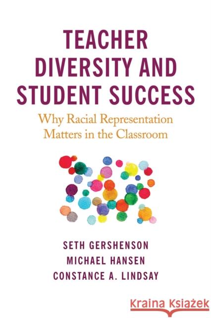 Teacher Diversity and Student Success: Why Racial Representation Matters in the Classroom Seth Gershenson Michael Hansen Constance A. Lindsay 9781682535806 Harvard Education PR