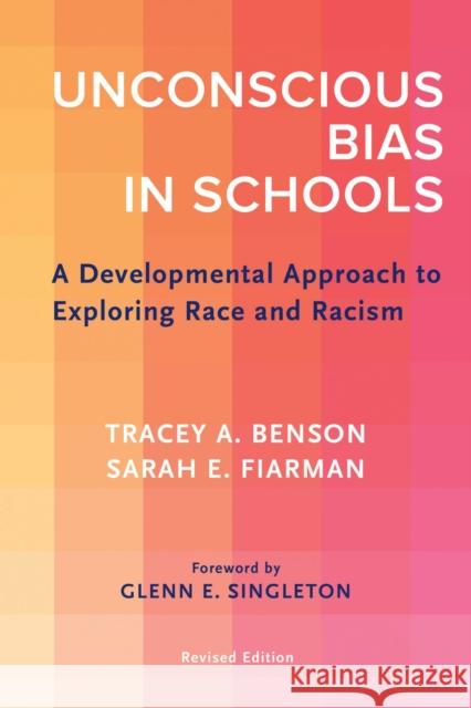 Unconscious Bias in Schools: A Developmental Approach to Exploring Race and Racism, Revised Edition Tracey A. Benson Glenn E. Singleton 9781682535851