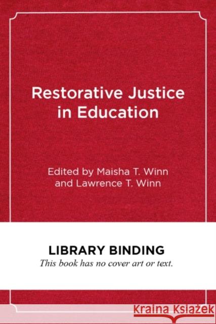 Restorative Justice in Education: Transforming Teaching and Learning Through the Disciplines Maisha T. Winn Lawrence Winn 9781682536179