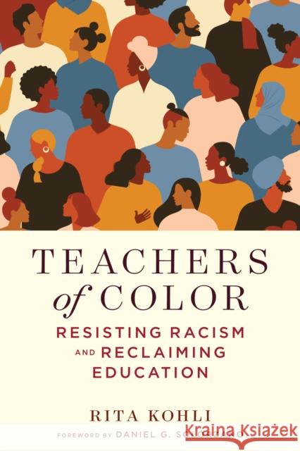 Teachers of Color: Resisting Racism and Reclaiming Education Rita Kohli Rita Kohli Daniel G. Sol 9781682536377 Harvard Education PR