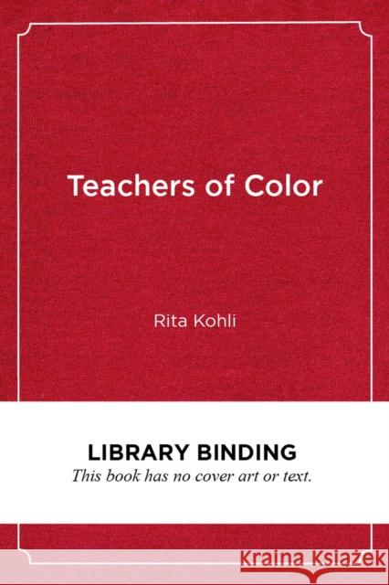 Teachers of Color: Resisting Racism and Reclaiming Education Rita Kohli H. Richard Milner Daniel G. Sol 9781682536384 Harvard Education PR