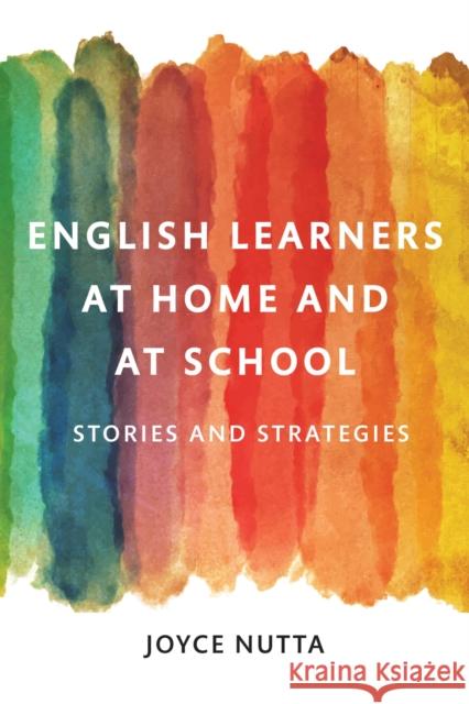 English Learners at Home and at School: Stories and Strategies Joyce W. Nutta 9781682536902 Harvard Education PR