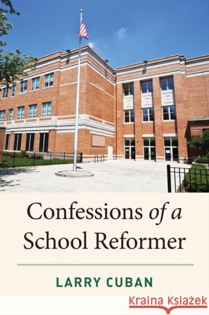 Confessions of a School Reformer Larry Cuban 9781682536957