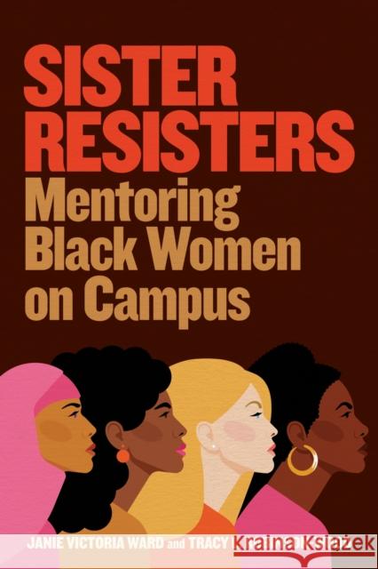 Sister Resisters: Mentoring Black Women on Campus Janie V. Ward Tracy L. Robinson-Wood 9781682537220