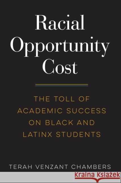 Racial Opportunity Cost: The Toll of Academic Success on Black and Latinx Students Venzant Chambers, Terah 9781682537442 Harvard Educational Publishing Group