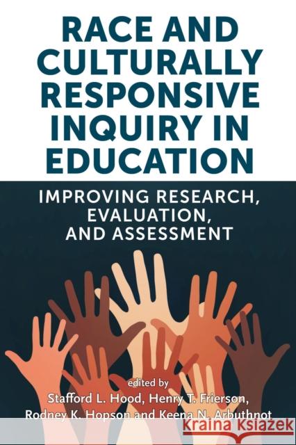 Race and Culturally Responsive Inquiry in Education: Improving Research, Evaluation, and Assessment Hood, Stafford L. 9781682537534 Harvard Educational Publishing Group