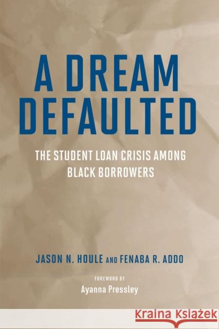 A Dream Defaulted: The Student Loan Crisis Among Black Borrowers Houle, Jason N. 9781682537565 Harvard Educational Publishing Group
