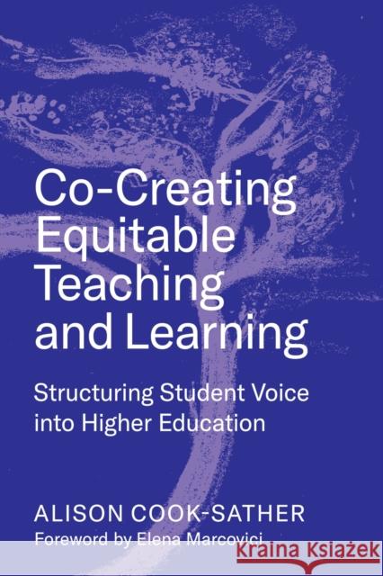 Co-Creating Equitable Teaching and Learning: Structuring Student Voice Into Higher Education Cook-Sather, Alison 9781682537718 Harvard Educational Publishing Group