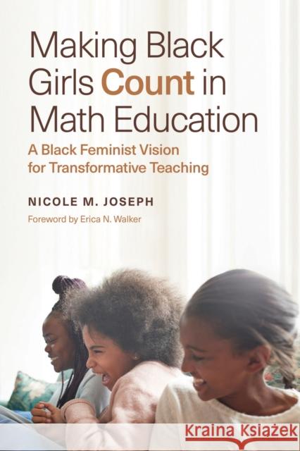 Making Black Girls Count in Math Education: A Black Feminist Vision for Transformative Teaching Joseph, Nicole M. 9781682537749 Harvard Educational Publishing Group