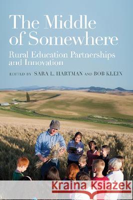 The Middle of Somewhere: Rural Education Partnerships and Innovation Sara L. Hartman Bob Klein 9781682537862 Harvard Education PR