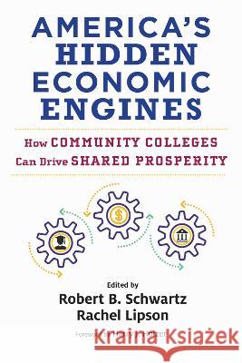 America\'s Hidden Economic Engines: How Community Colleges Can Drive Shared Prosperity Robert B. Schwartz Rachel Lipson Harry J. Holzer 9781682538166 Harvard Education PR