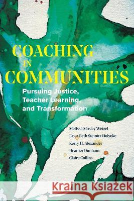 Coaching in Communities: Pursuing Justice, Teacher Learning, and Transformation Melissa Mosley Wetzel Erica Holyoke Kerry Alexander 9781682538197 Harvard Education PR