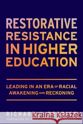 Restorative Resistance in Higher Education: Leading in an Era of Racial Awakening and Reckoning Richard J. Reddick 9781682538371 Harvard Education PR