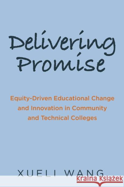 Delivering Promise: Equity-Driven Educational Change and Innovation in Community and Technical Colleges Xueli Wang 9781682538890 Harvard Education PR